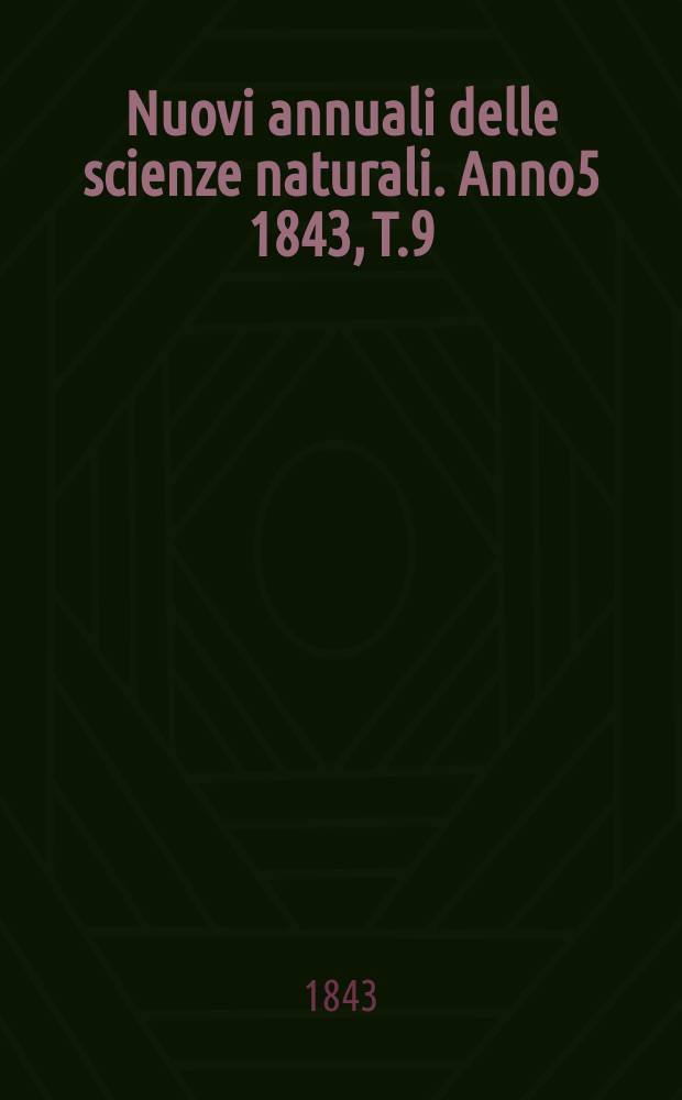 Nuovi annuali delle scienze naturali. Anno5 1843, T.9