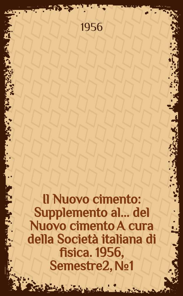 Il Nuovo cimento : Supplemento al ... del Nuovo cimento A cura della Società italiana di fisica. 1956, Semestre2, №1