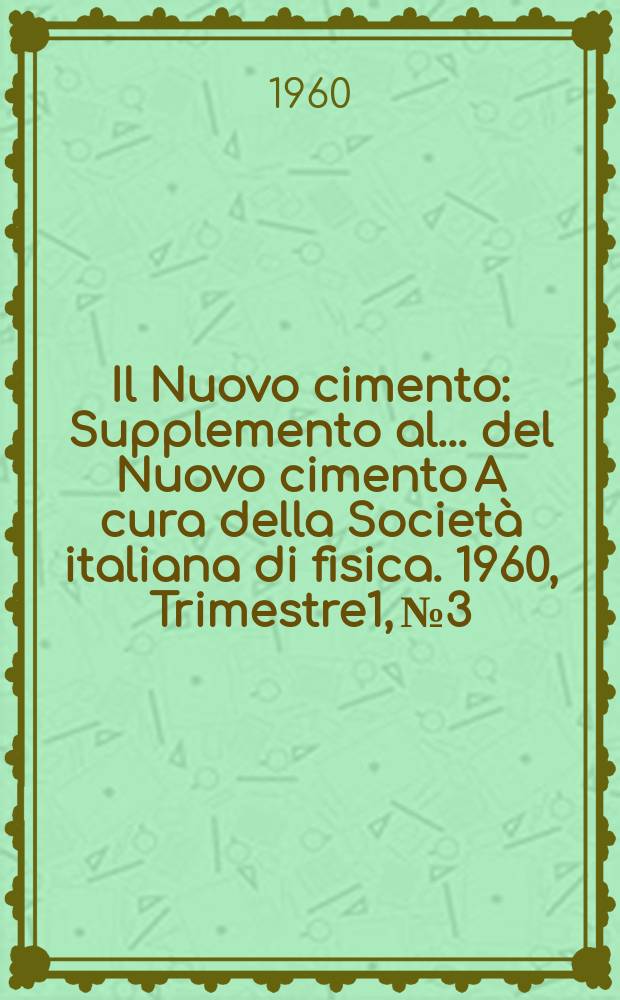 Il Nuovo cimento : Supplemento al ... del Nuovo cimento A cura della Società italiana di fisica. 1960, Trimestre1, №3