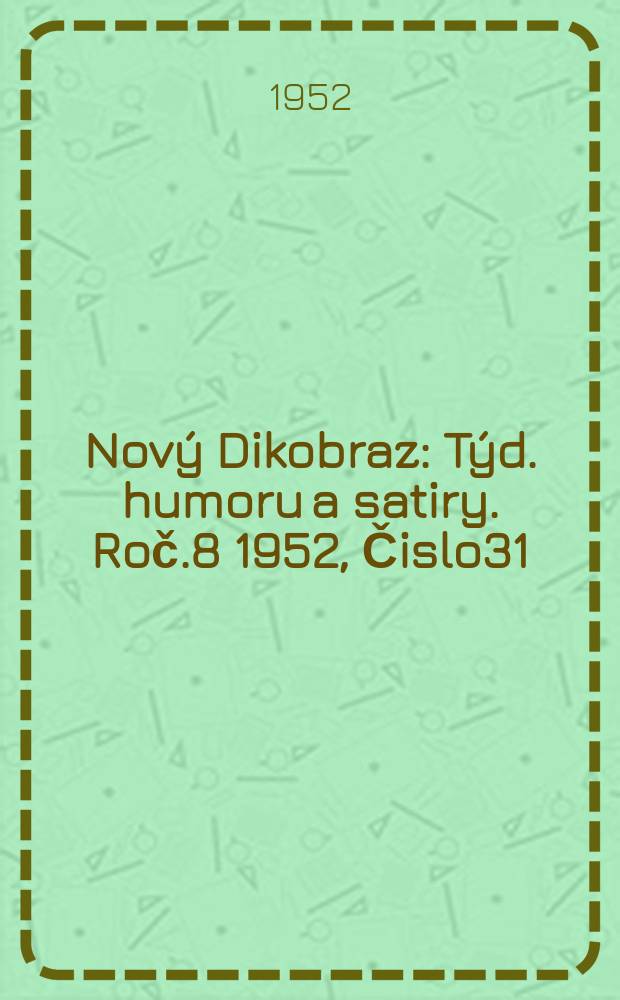 Nový Dikobraz : Týd. humoru a satiry. Roč.8 1952, Čislo31