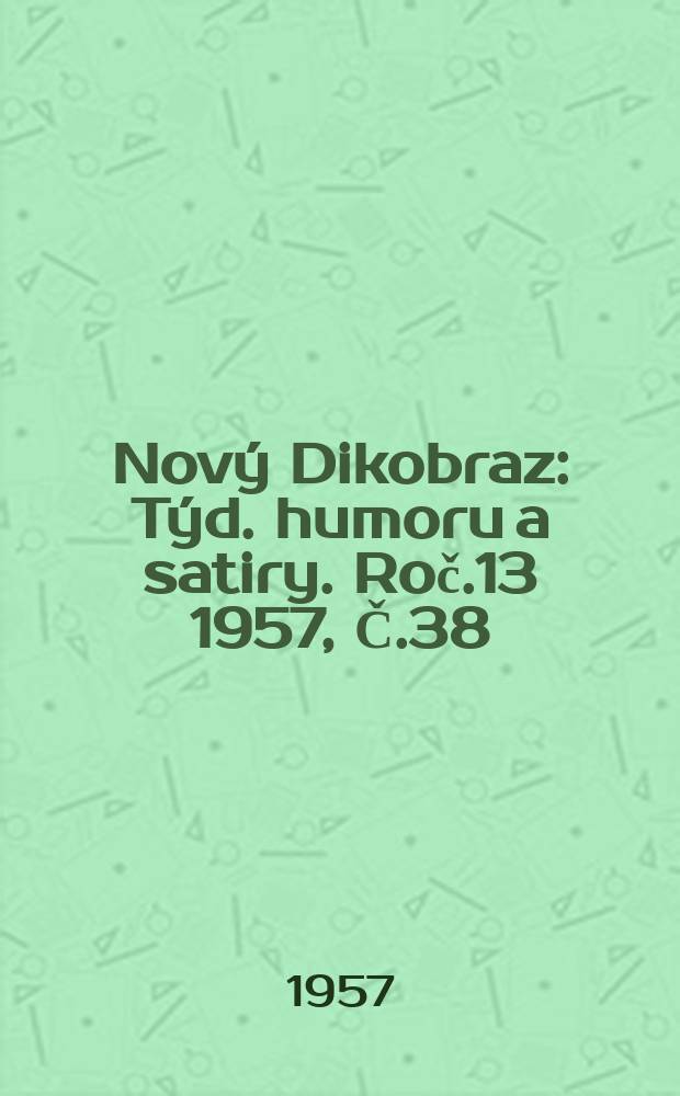 Nový Dikobraz : Týd. humoru a satiry. Roč.13 1957, Č.38