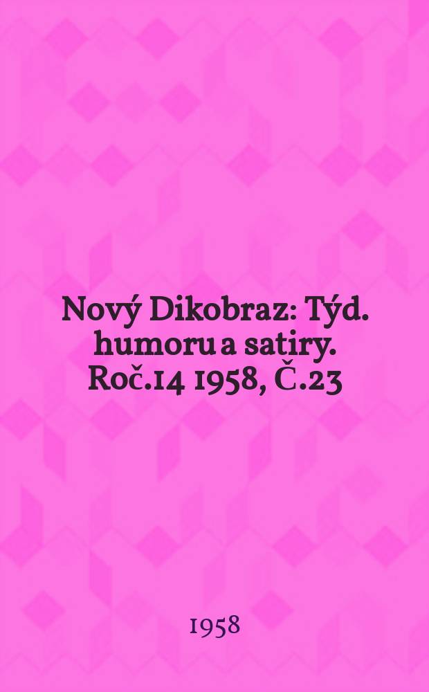 Nový Dikobraz : Týd. humoru a satiry. Roč.14 1958, Č.23