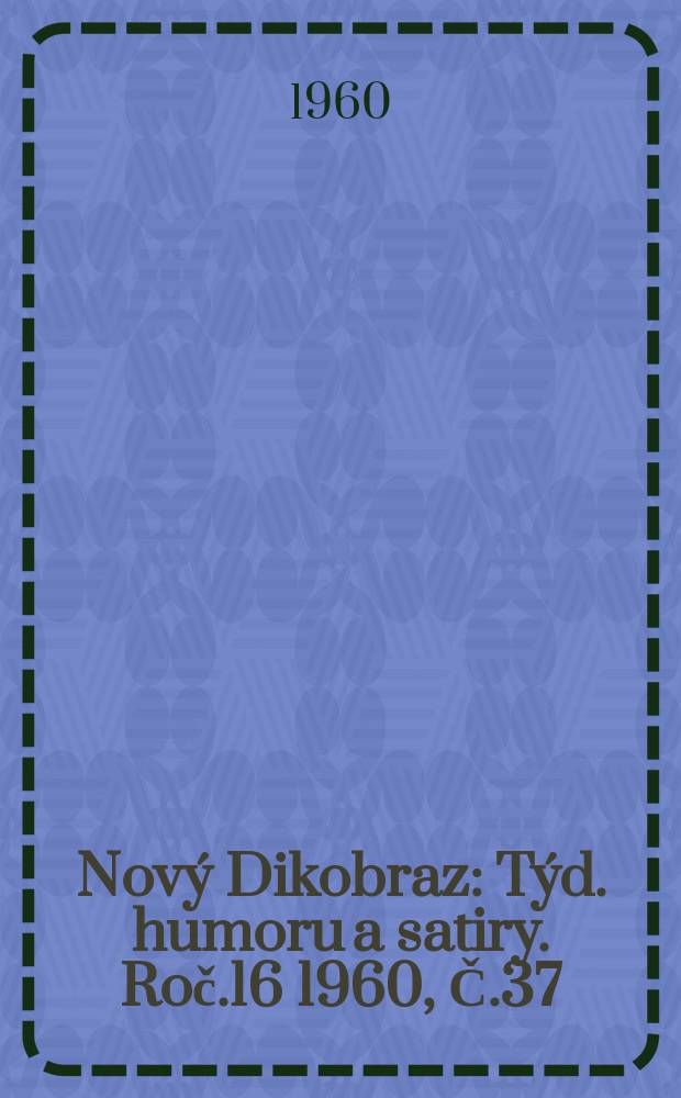 Nový Dikobraz : Týd. humoru a satiry. Roč.16 1960, Č.37