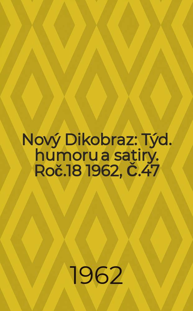Nový Dikobraz : Týd. humoru a satiry. Roč.18 1962, Č.47
