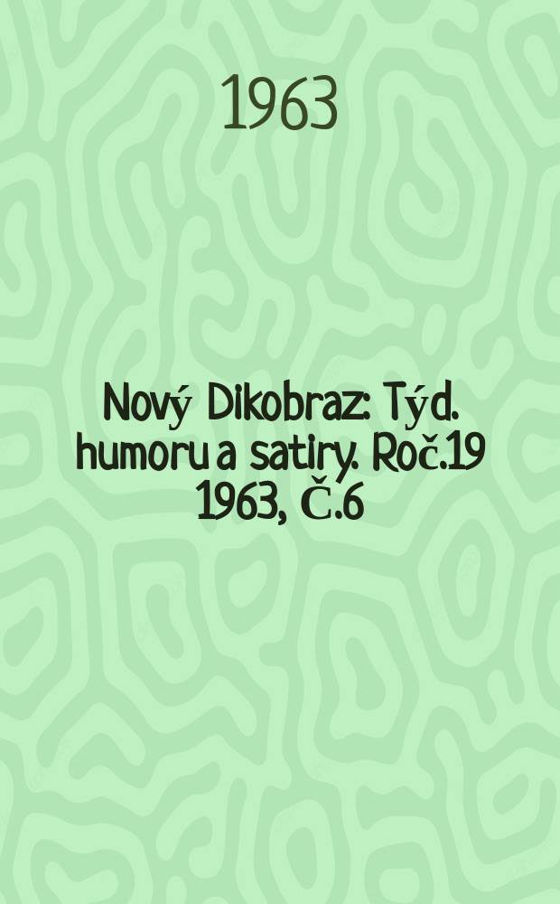 Nový Dikobraz : Týd. humoru a satiry. Roč.19 1963, Č.6