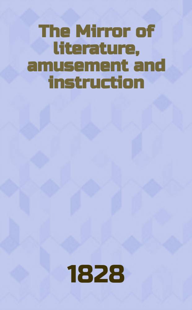 The Mirror of literature, amusement and instruction : Containing original essays... select extracts from new and expansive works ... Vol.7, №198