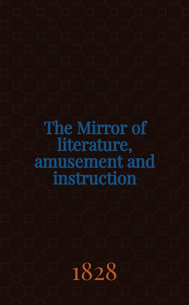 The Mirror of literature, amusement and instruction : Containing original essays... select extracts from new and expansive works ... Vol.8, №209