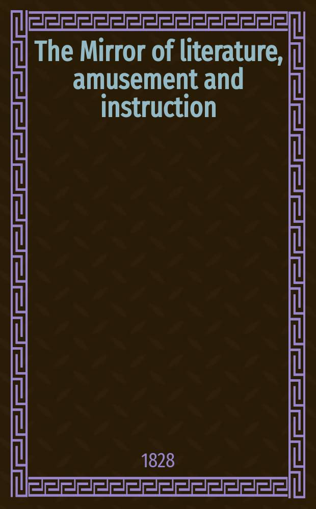 The Mirror of literature, amusement and instruction : Containing original essays... select extracts from new and expansive works ... Vol.8, №213