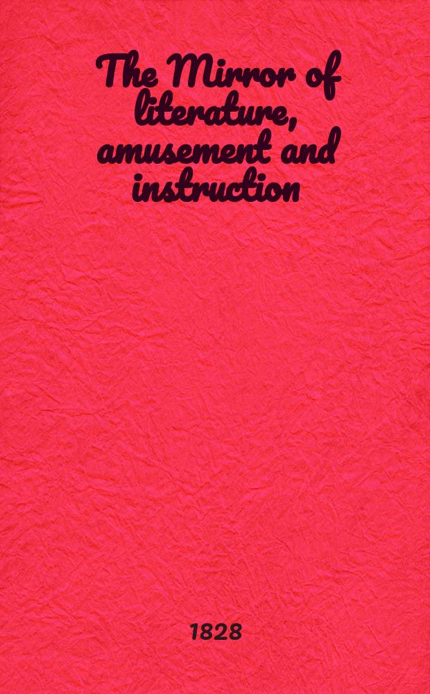 The Mirror of literature, amusement and instruction : Containing original essays... select extracts from new and expansive works ... Vol.8, №220