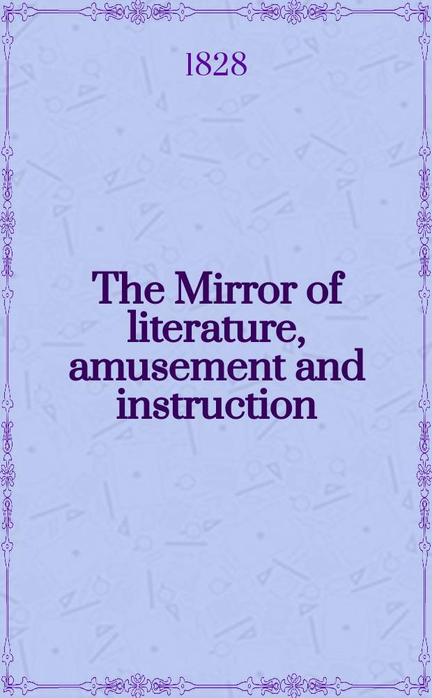 The Mirror of literature, amusement and instruction : Containing original essays... select extracts from new and expansive works ... Vol.8, №221
