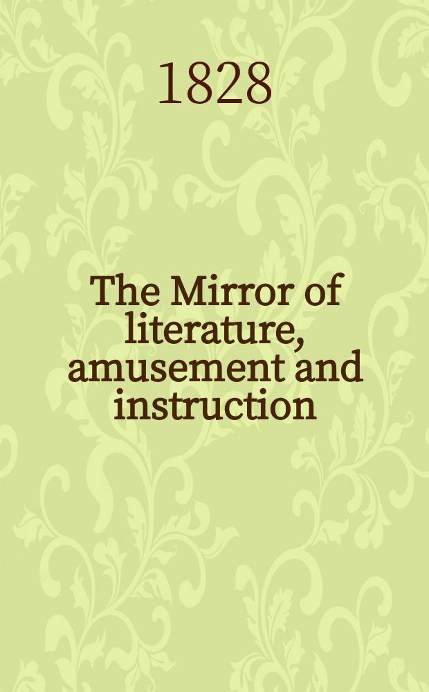 The Mirror of literature, amusement and instruction : Containing original essays... select extracts from new and expansive works ... Vol.8, №222