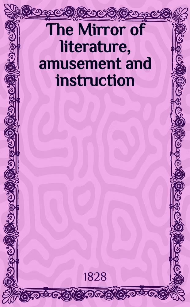 The Mirror of literature, amusement and instruction : Containing original essays... select extracts from new and expansive works ... Vol.8, №224