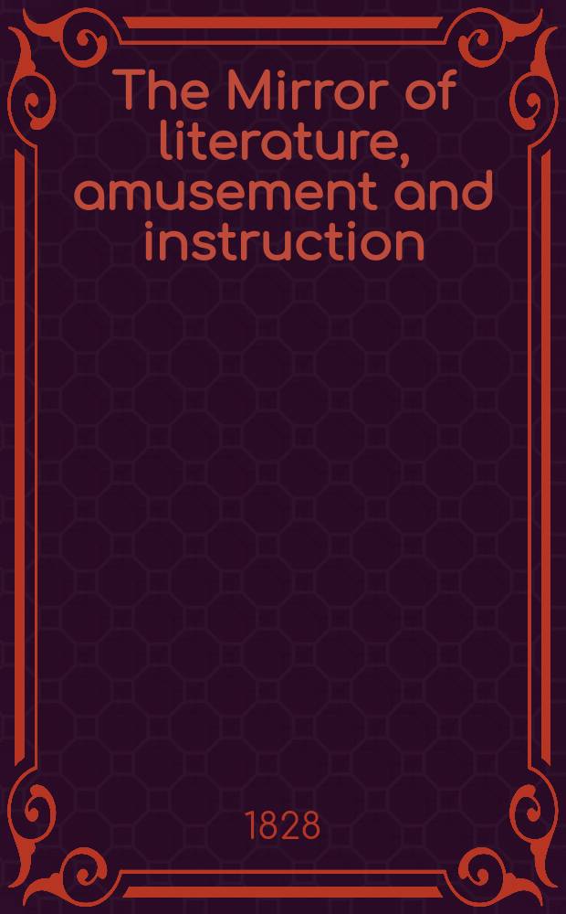 The Mirror of literature, amusement and instruction : Containing original essays... select extracts from new and expansive works ... Vol.9, №243