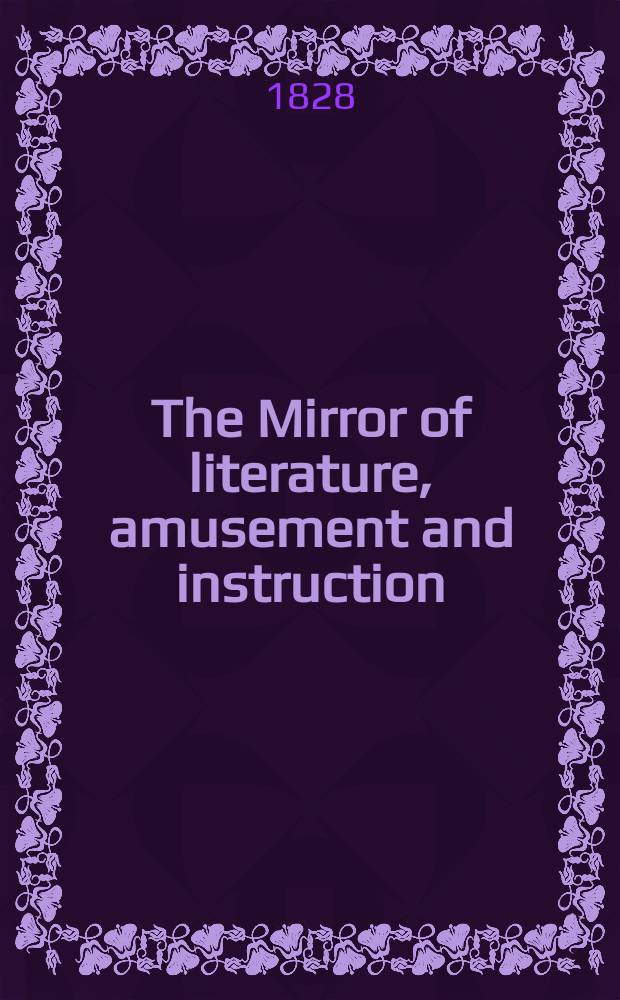 The Mirror of literature, amusement and instruction : Containing original essays... select extracts from new and expansive works ... Vol.9, №253