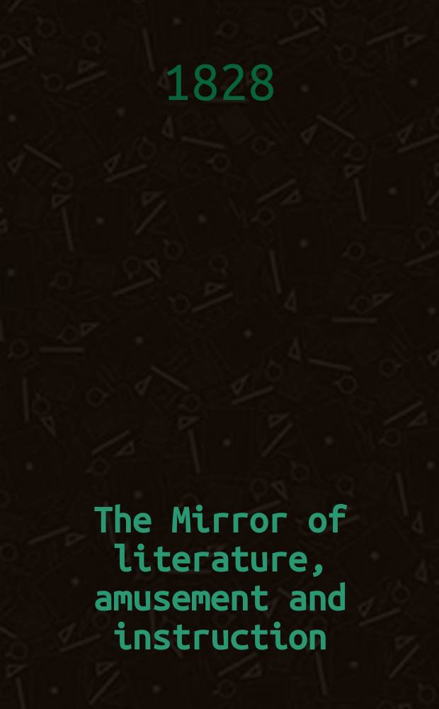The Mirror of literature, amusement and instruction : Containing original essays... select extracts from new and expansive works ... Vol.9, №257