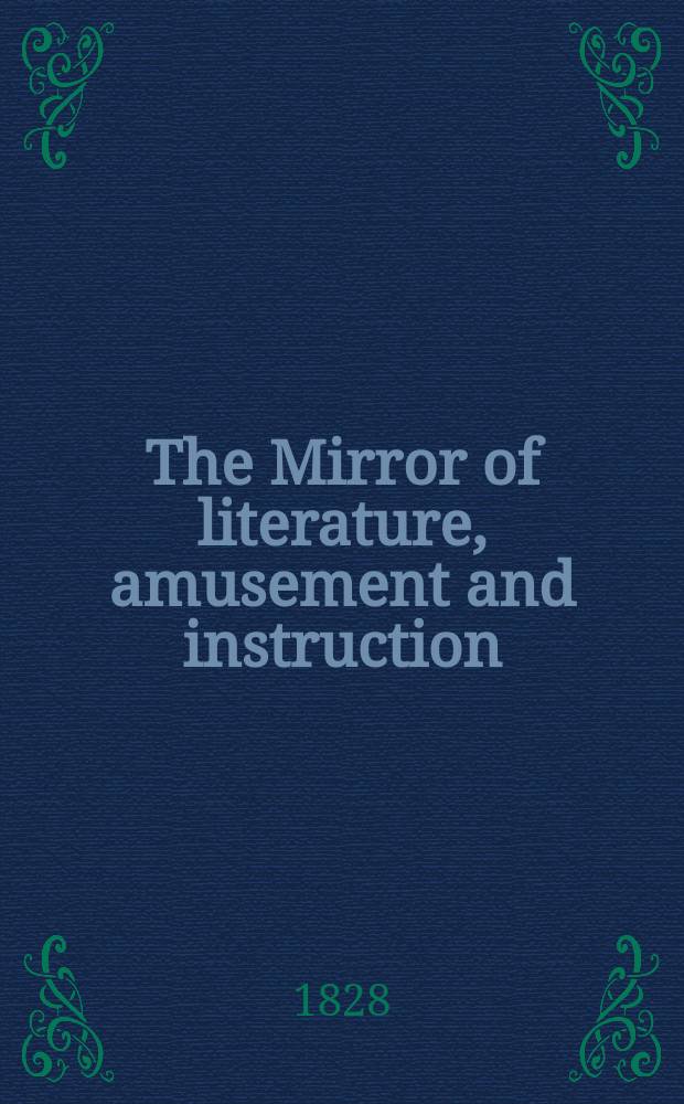 The Mirror of literature, amusement and instruction : Containing original essays... select extracts from new and expansive works ... Vol.10, №267