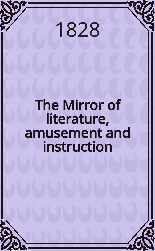 The Mirror of literature, amusement and instruction : Containing original essays... select extracts from new and expansive works ... Vol.10, №272
