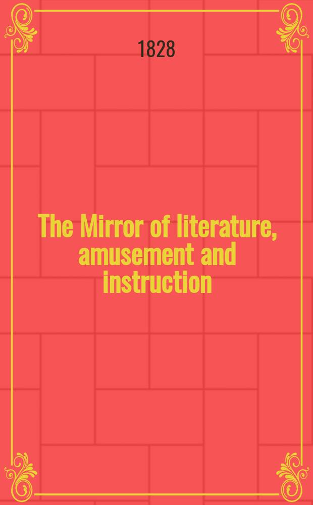 The Mirror of literature, amusement and instruction : Containing original essays... select extracts from new and expansive works ... Vol.10, №274