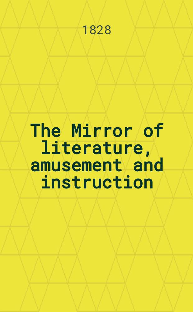The Mirror of literature, amusement and instruction : Containing original essays... select extracts from new and expansive works ... Vol.10, №279