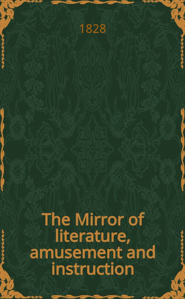 The Mirror of literature, amusement and instruction : Containing original essays... select extracts from new and expansive works ... Vol.12, №234