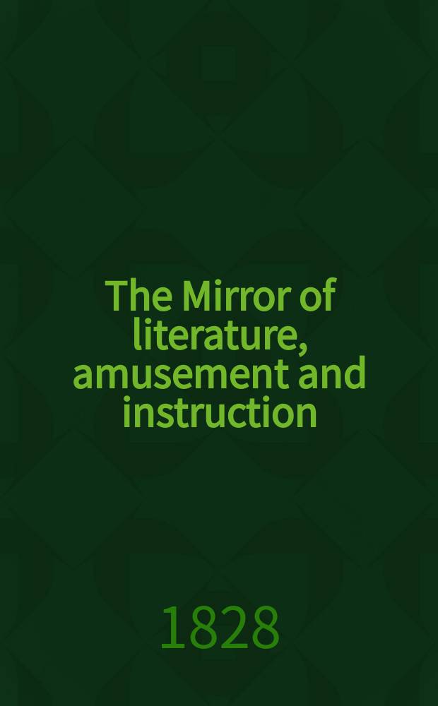 The Mirror of literature, amusement and instruction : Containing original essays... select extracts from new and expansive works ... Vol.12, №239