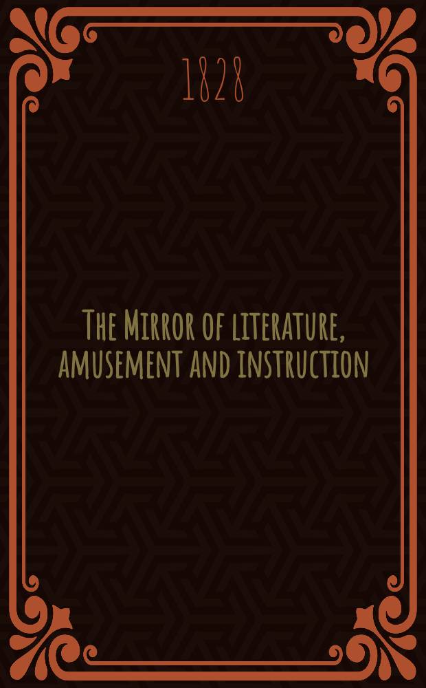 The Mirror of literature, amusement and instruction : Containing original essays... select extracts from new and expansive works ... Vol.12, №273