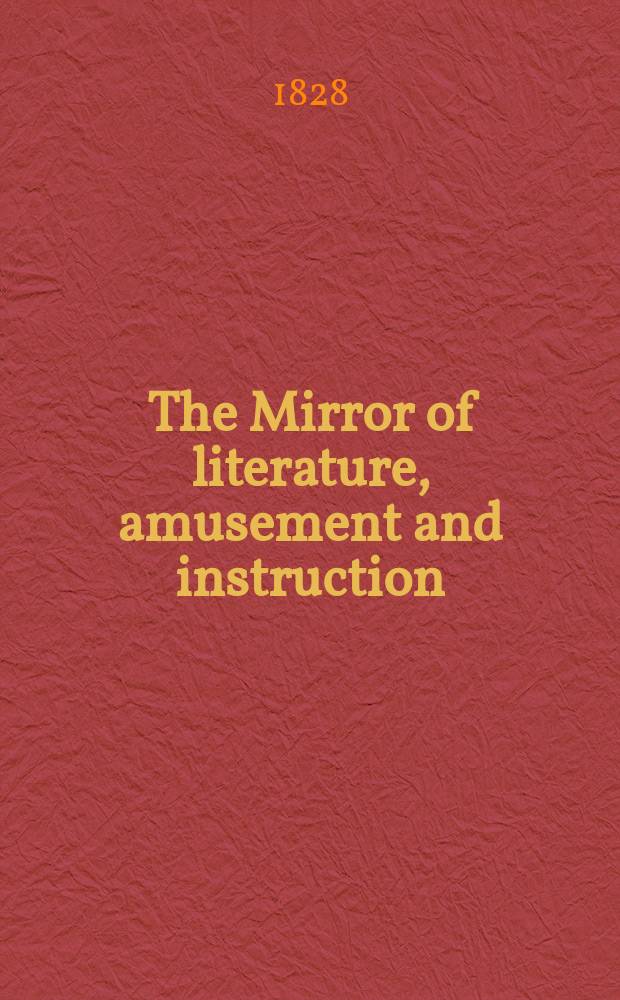 The Mirror of literature, amusement and instruction : Containing original essays... select extracts from new and expansive works ... Vol.12, №274