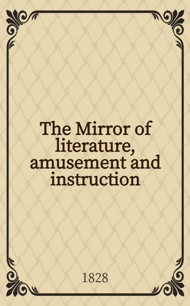 The Mirror of literature, amusement and instruction : Containing original essays... select extracts from new and expansive works ... Vol.12, №280