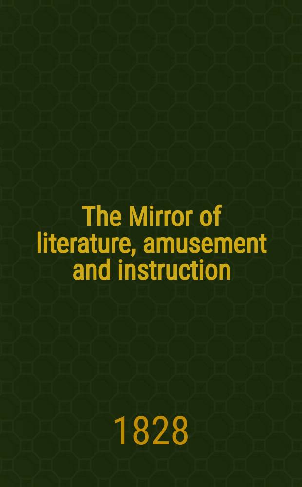 The Mirror of literature, amusement and instruction : Containing original essays... select extracts from new and expansive works ... Vol.12, №284