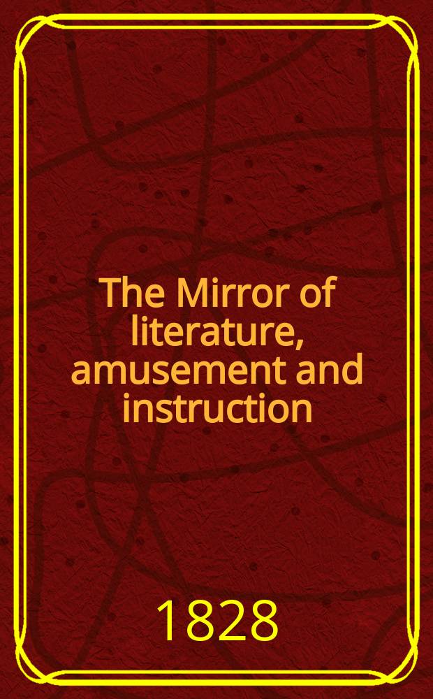 The Mirror of literature, amusement and instruction : Containing original essays... select extracts from new and expansive works ... Vol.12, №287
