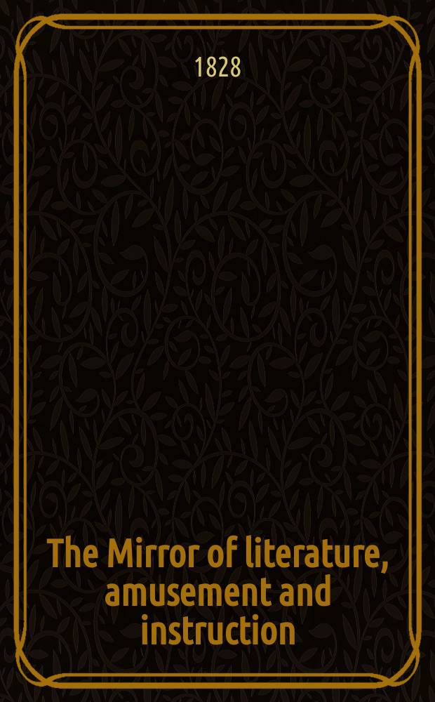 The Mirror of literature, amusement and instruction : Containing original essays... select extracts from new and expansive works ... Vol.12, №320