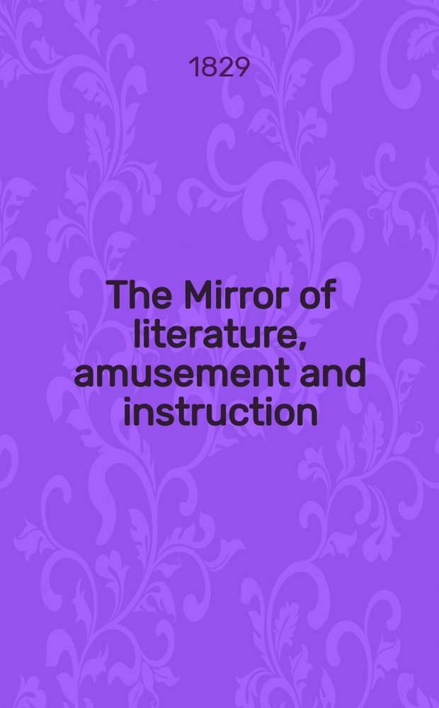 The Mirror of literature, amusement and instruction : Containing original essays... select extracts from new and expansive works ... Vol.13, №351
