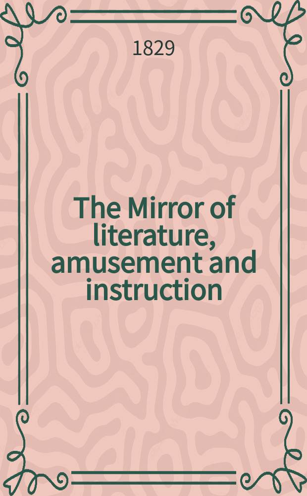 The Mirror of literature, amusement and instruction : Containing original essays... select extracts from new and expansive works ... Vol.13, №369
