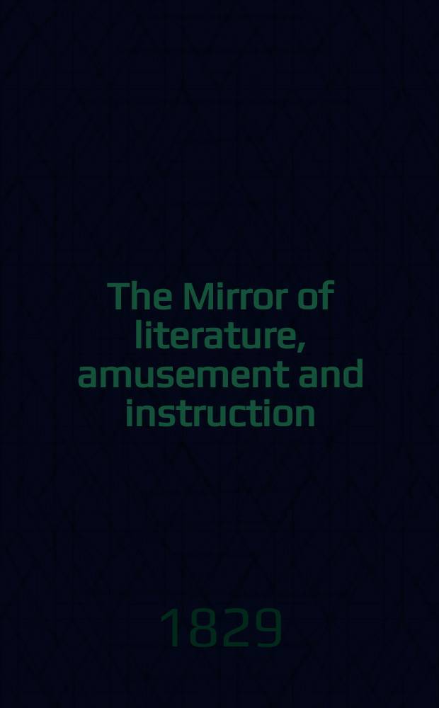 The Mirror of literature, amusement and instruction : Containing original essays... select extracts from new and expansive works ... Vol.13, №372