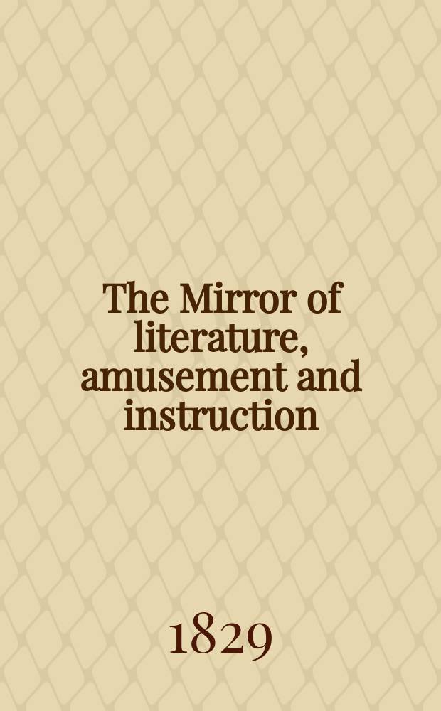 The Mirror of literature, amusement and instruction : Containing original essays... select extracts from new and expansive works ... Vol.14, №386