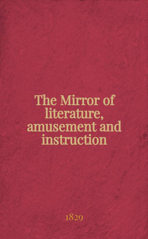 The Mirror of literature, amusement and instruction : Containing original essays... select extracts from new and expansive works ... Vol.14, №394