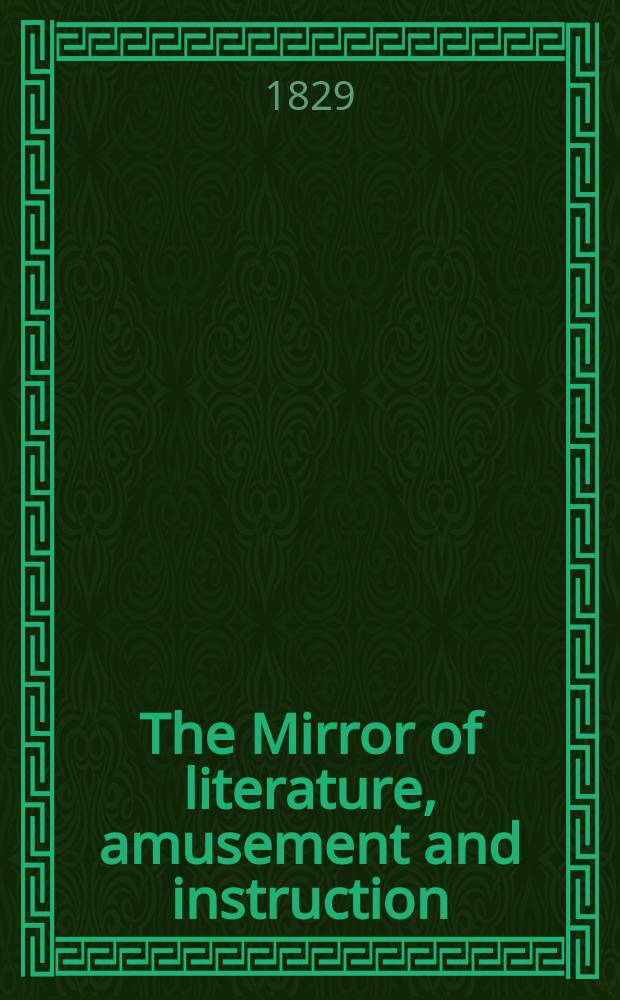 The Mirror of literature, amusement and instruction : Containing original essays... select extracts from new and expansive works ... Vol.14, №399
