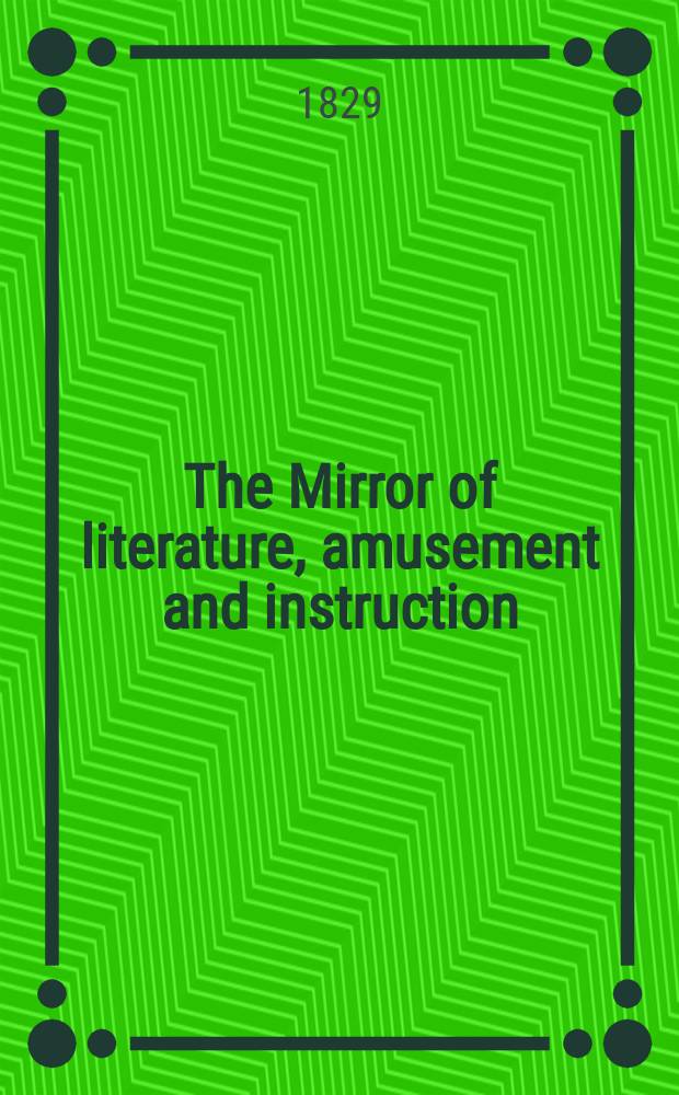 The Mirror of literature, amusement and instruction : Containing original essays... select extracts from new and expansive works ... Vol.14, №406