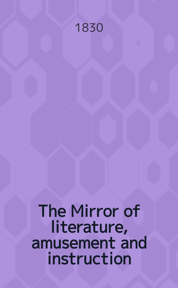 The Mirror of literature, amusement and instruction : Containing original essays... select extracts from new and expansive works ... Vol.16, №440