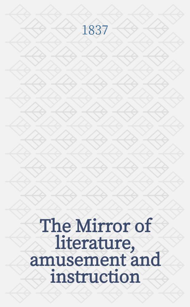 The Mirror of literature, amusement and instruction : Containing original essays... select extracts from new and expansive works ... Vol.29, №815