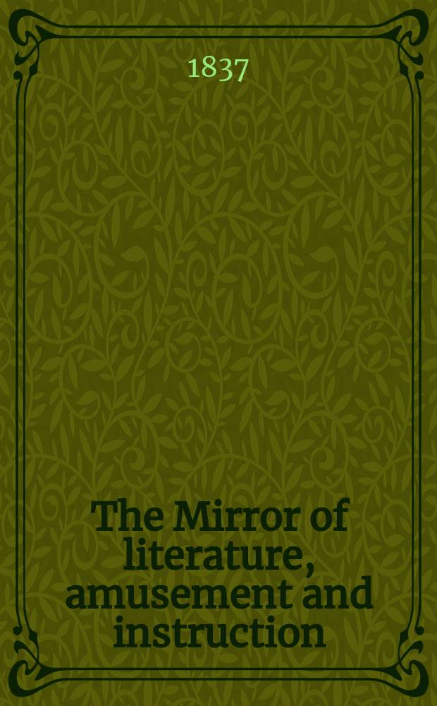 The Mirror of literature, amusement and instruction : Containing original essays... select extracts from new and expansive works ... Vol.29, №824