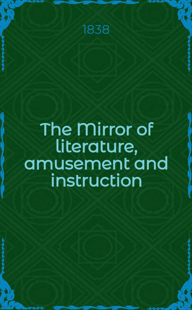 The Mirror of literature, amusement and instruction : Containing original essays... select extracts from new and expansive works ... Vol.32, №908