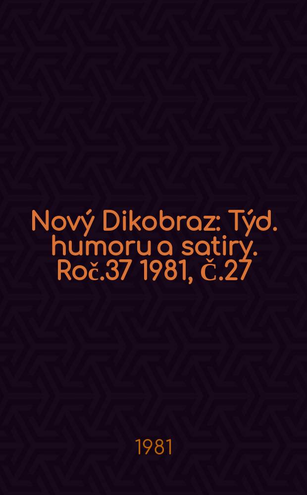 Nový Dikobraz : Týd. humoru a satiry. Roč.37 1981, Č.27