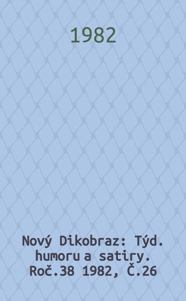 Nový Dikobraz : Týd. humoru a satiry. Roč.38 1982, Č.26