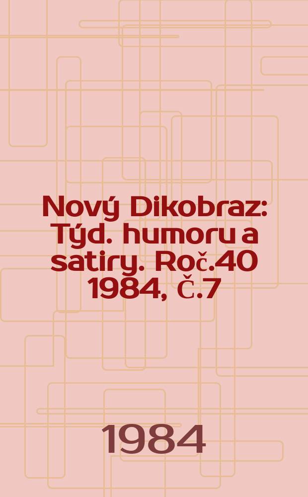 Nový Dikobraz : Týd. humoru a satiry. Roč.40 1984, Č.7