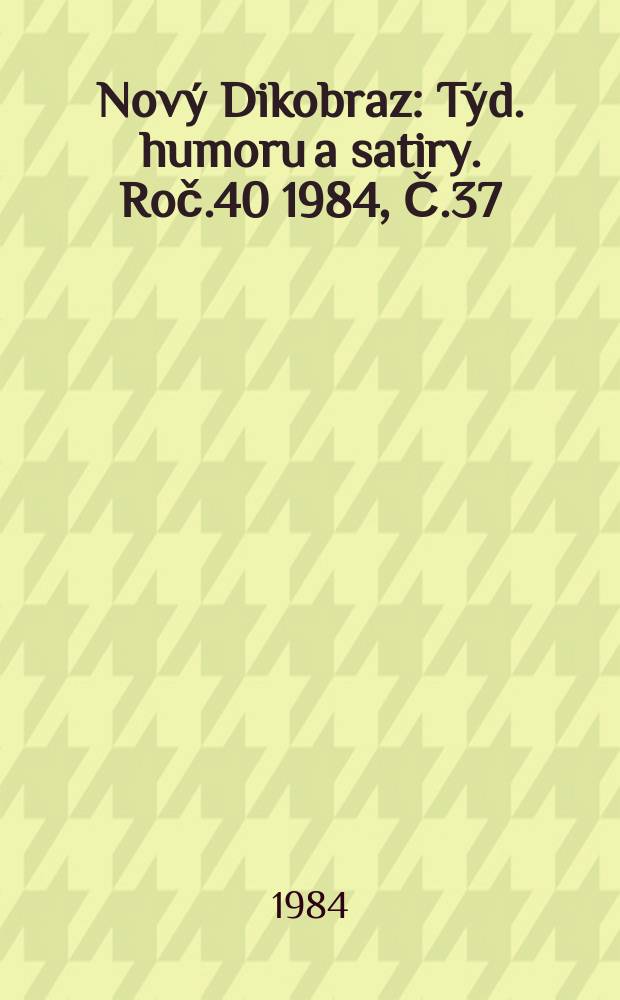 Nový Dikobraz : Týd. humoru a satiry. Roč.40 1984, Č.37