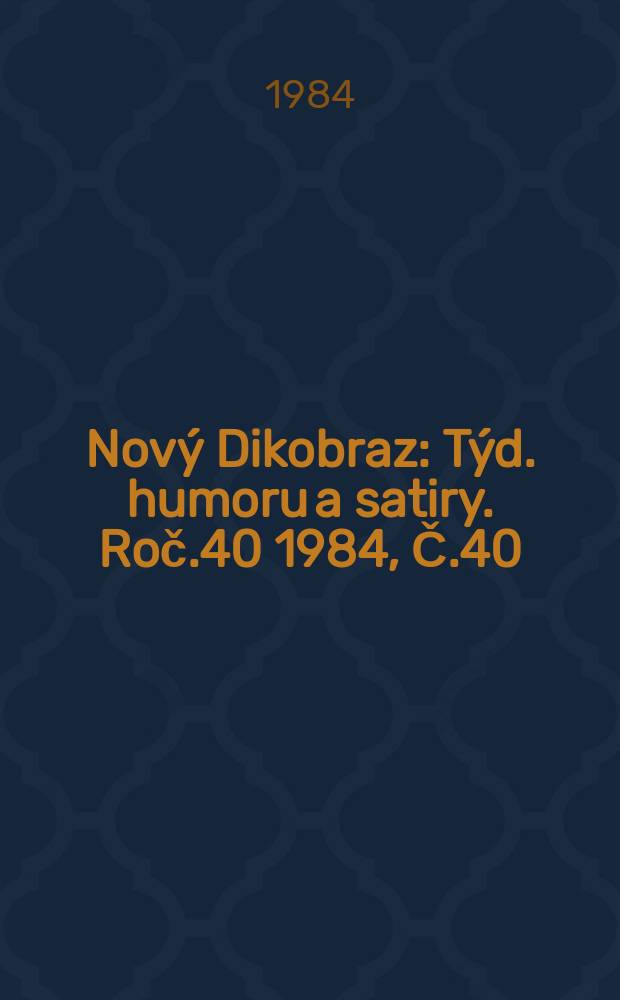 Nov&yacute; Dikobraz : T&yacute;d. humoru a satiry. Roč.40 1984, Č.40