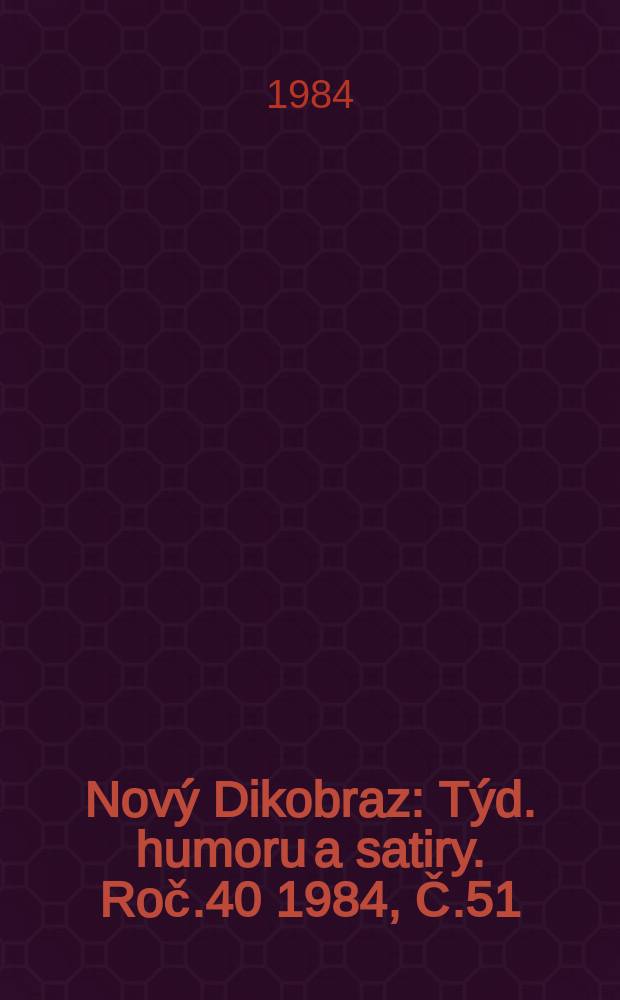 Nový Dikobraz : Týd. humoru a satiry. Roč.40 1984, Č.51