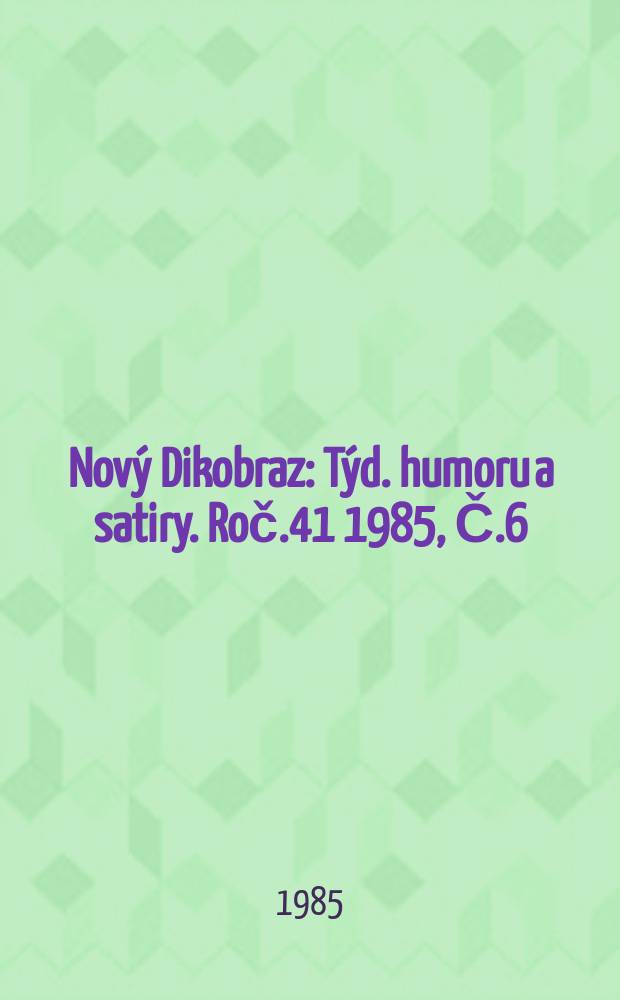 Nov&yacute; Dikobraz : T&yacute;d. humoru a satiry. Roč.41 1985, Č.6