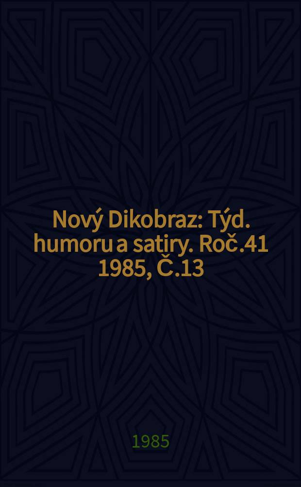 Nový Dikobraz : Týd. humoru a satiry. Roč.41 1985, Č.13